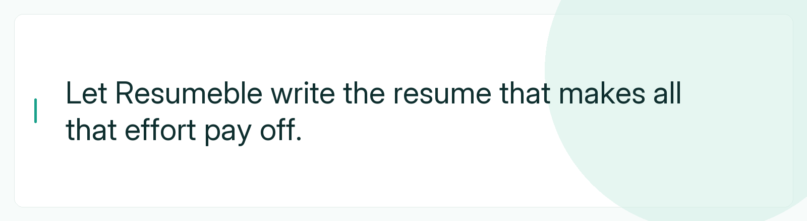 Let Resumeble write the resume that makes all that effort pay off.